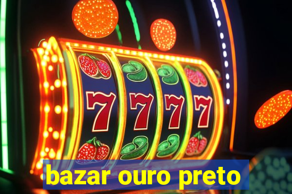 bazar ouro preto